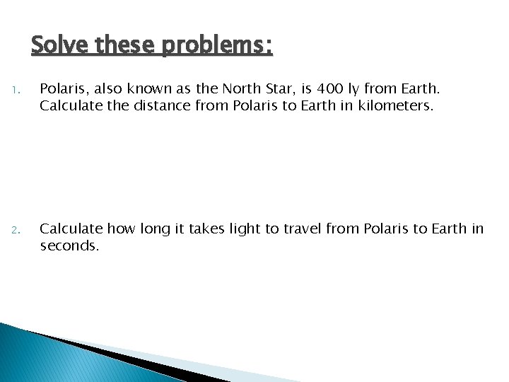 Solve these problems: 1. Polaris, also known as the North Star, is 400 ly