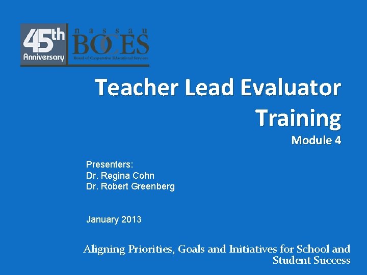 Teacher Lead Evaluator Training Module 4 Presenters: Dr. Regina Cohn Dr. Robert Greenberg January