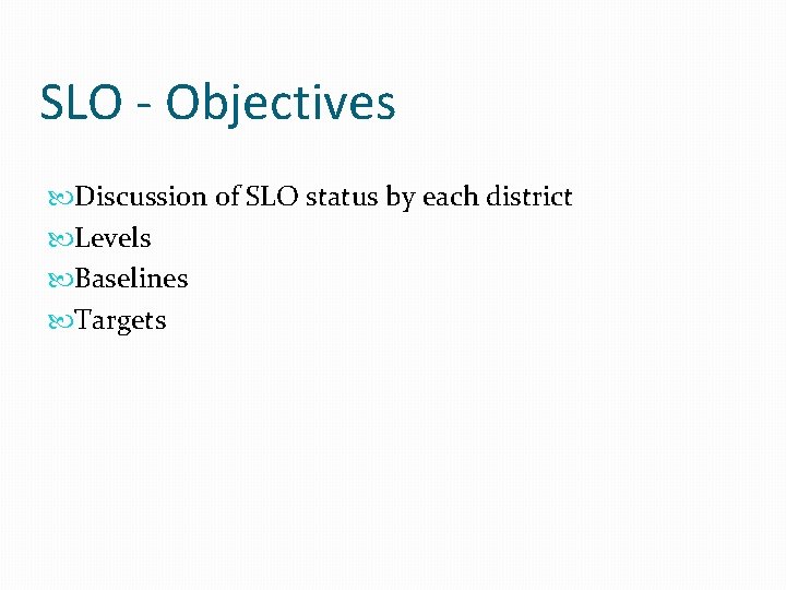 SLO - Objectives Discussion of SLO status by each district Levels Baselines Targets 