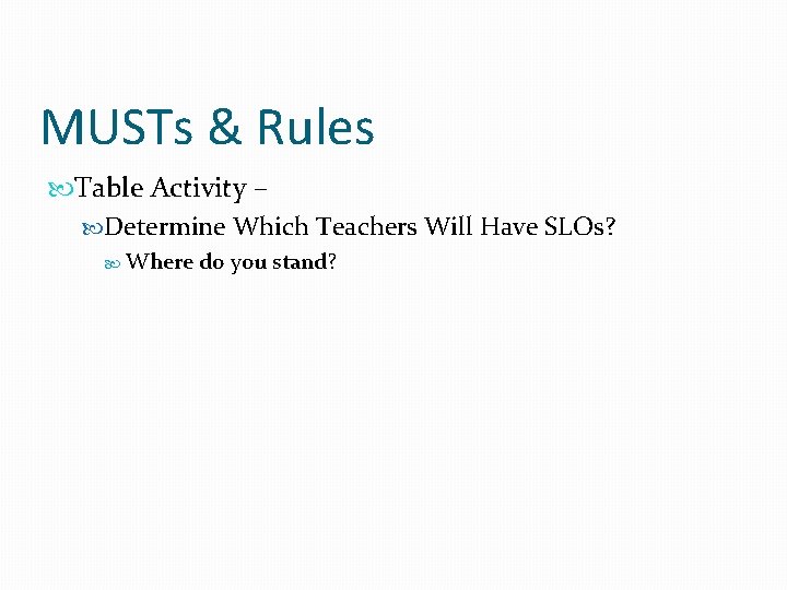 MUSTs & Rules Table Activity – Determine Which Teachers Will Have SLOs? Where do