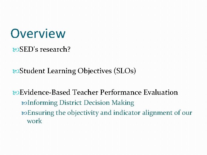 Overview SED’s research? Student Learning Objectives (SLOs) Evidence-Based Teacher Performance Evaluation Informing District Decision