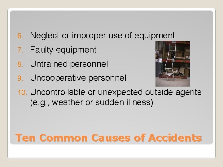 6. Neglect or improper use of equipment. 7. Faulty equipment 8. Untrained personnel 9.