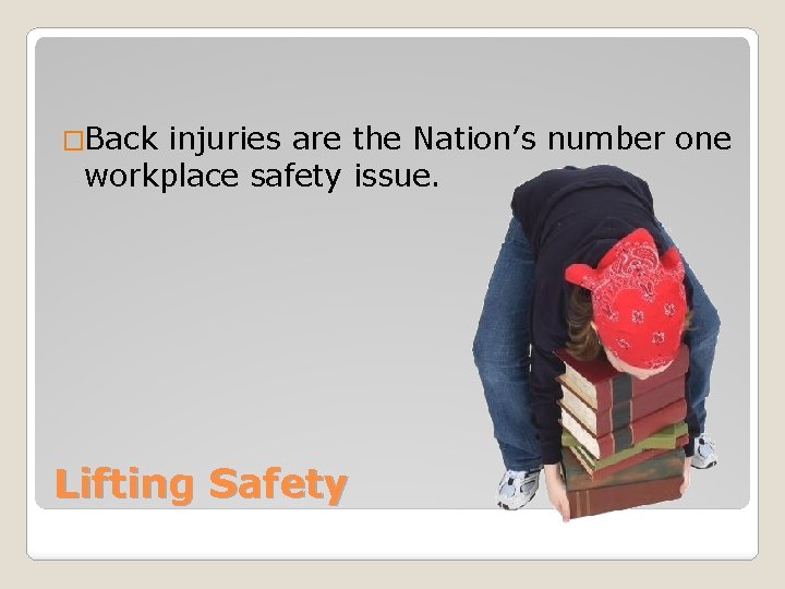 �Back injuries are the Nation’s number one workplace safety issue. Lifting Safety 