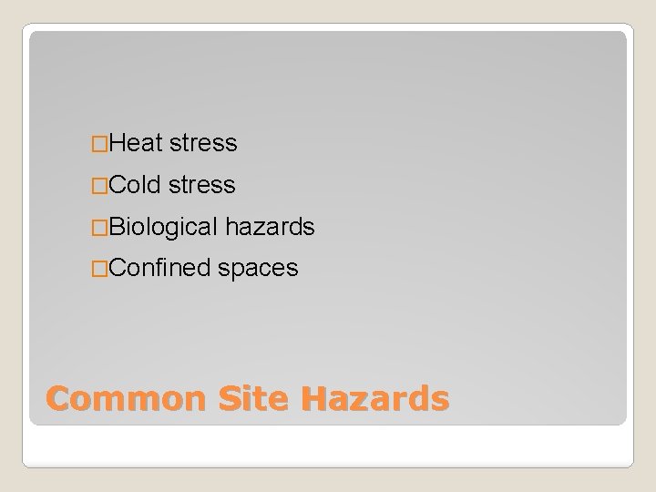 �Heat stress �Cold stress �Biological �Confined hazards spaces Common Site Hazards 