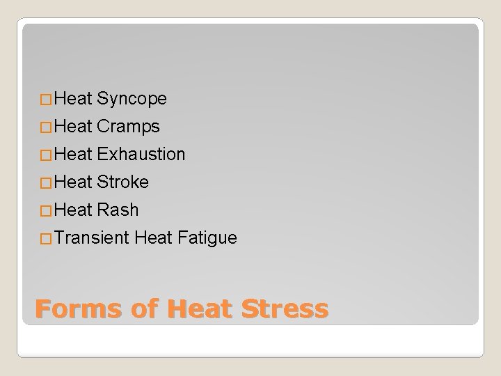 �Heat Syncope �Heat Cramps �Heat Exhaustion �Heat Stroke �Heat Rash �Transient Heat Fatigue Forms