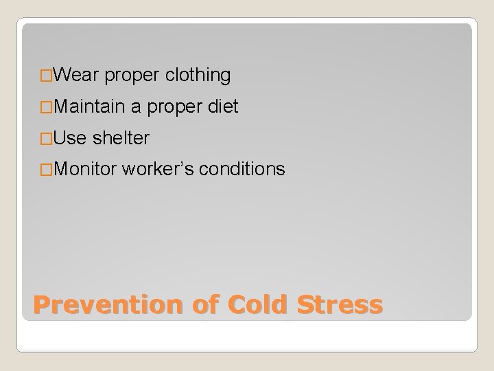 �Wear proper clothing �Maintain �Use a proper diet shelter �Monitor worker’s conditions Prevention of