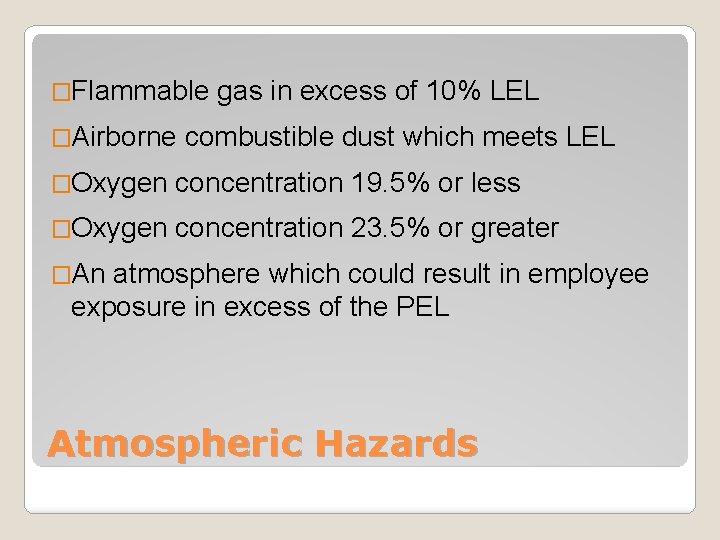 �Flammable �Airborne gas in excess of 10% LEL combustible dust which meets LEL �Oxygen