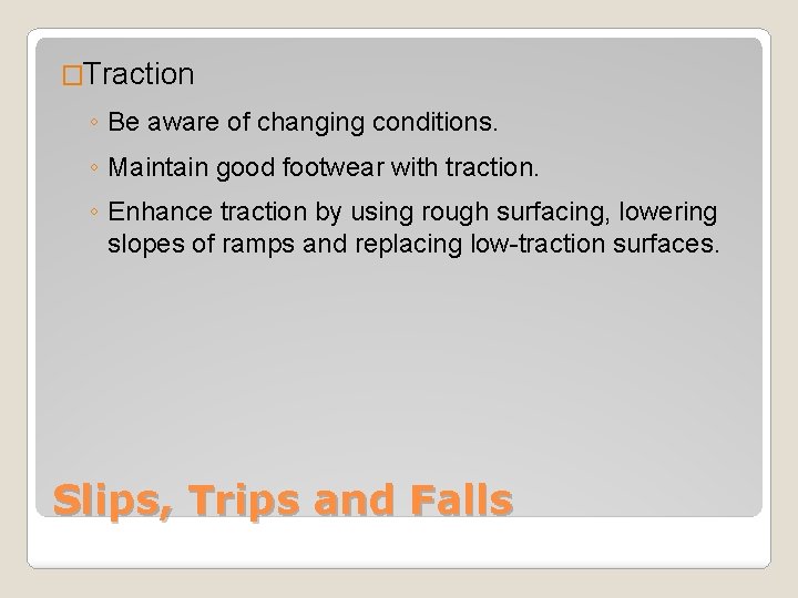 �Traction ◦ Be aware of changing conditions. ◦ Maintain good footwear with traction. ◦