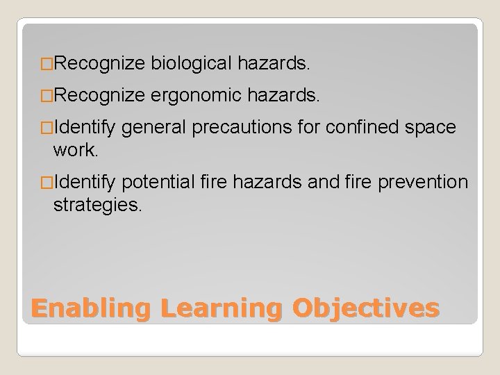 �Recognize biological hazards. �Recognize ergonomic hazards. �Identify general precautions for confined space work. �Identify