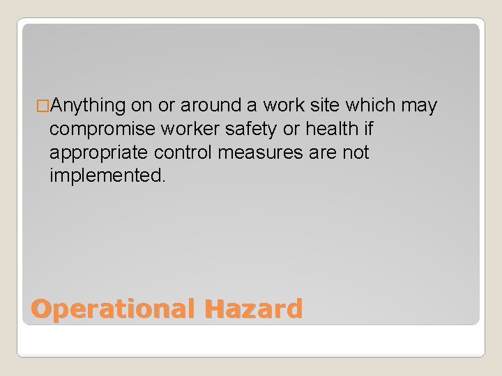 �Anything on or around a work site which may compromise worker safety or health