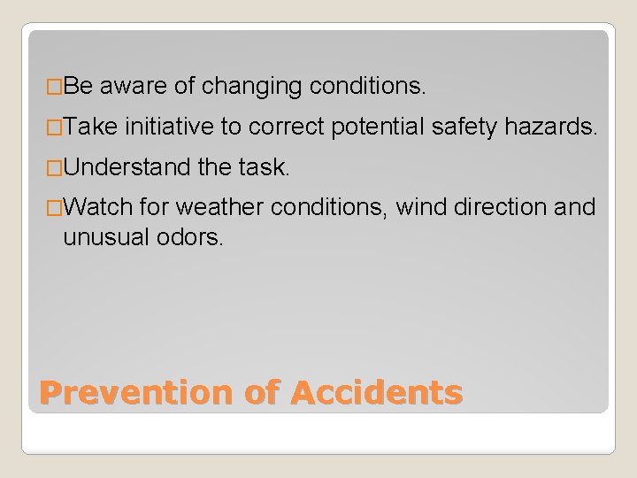 �Be aware of changing conditions. �Take initiative to correct potential safety hazards. �Understand the