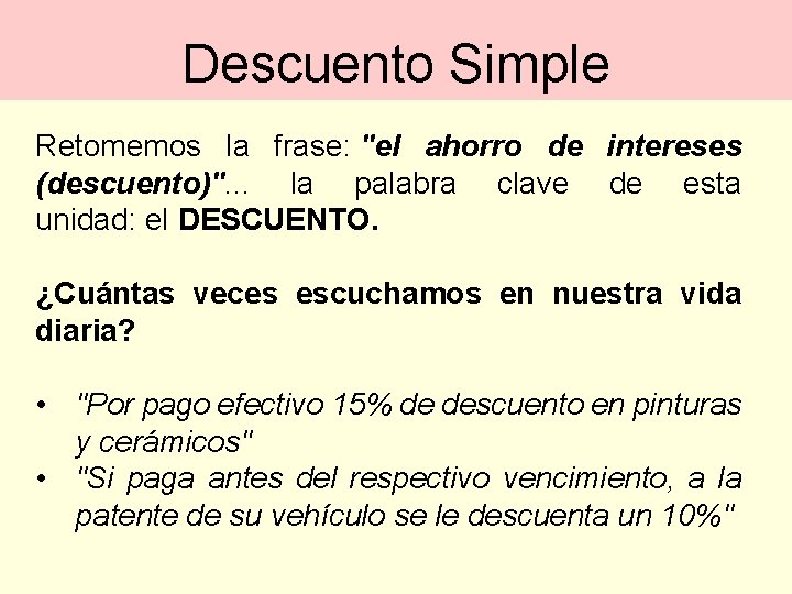 MATEMATICAS FINANCIERAS Descuento Simple Retomemos la frase: "el ahorro de intereses (descuento)". . .