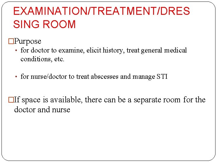 EXAMINATION/TREATMENT/DRES SING ROOM �Purpose • for doctor to examine, elicit history, treat general medical