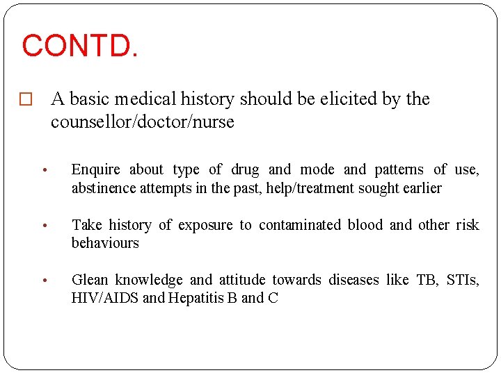 CONTD. � A basic medical history should be elicited by the counsellor/doctor/nurse • Enquire