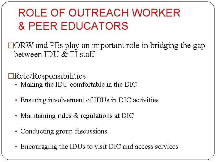 ROLE OF OUTREACH WORKER & PEER EDUCATORS �ORW and PEs play an important role