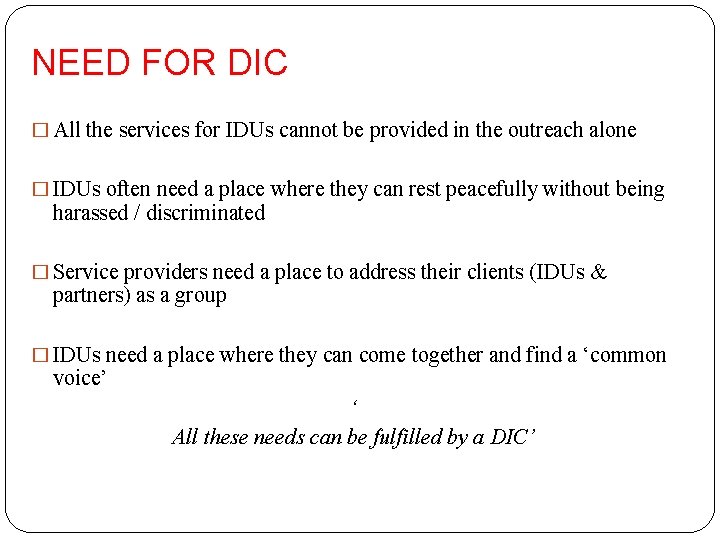 NEED FOR DIC � All the services for IDUs cannot be provided in the