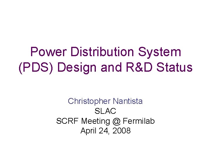 Power Distribution System (PDS) Design and R&D Status Christopher Nantista SLAC SCRF Meeting @