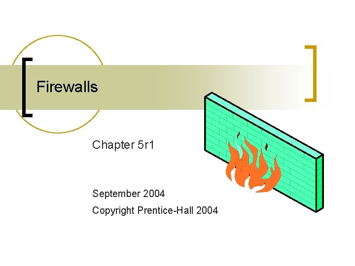 Firewalls Chapter 5 r 1 September 2004 Copyright Prentice-Hall 2004 