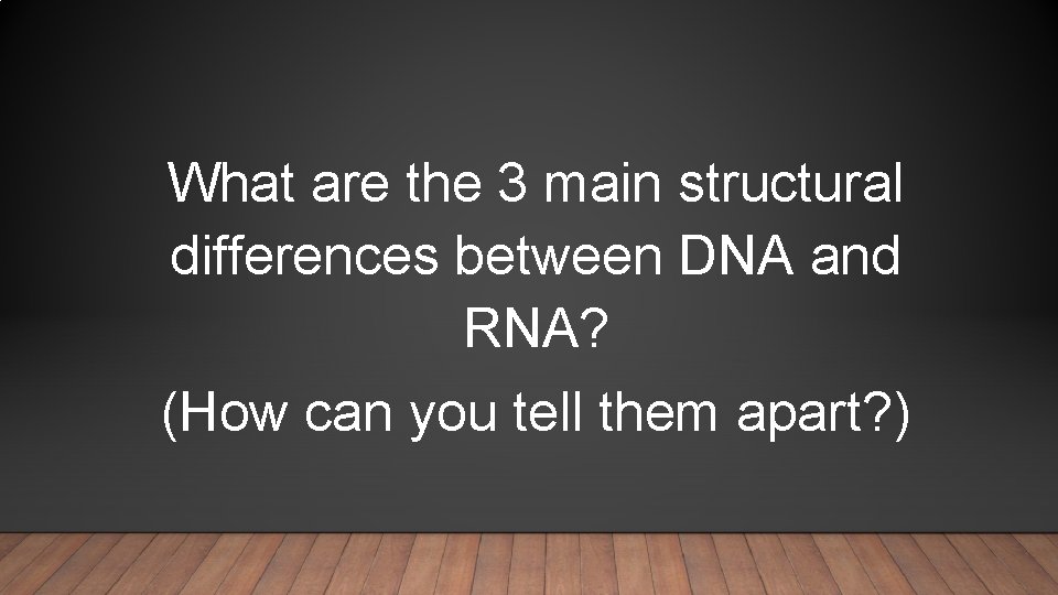 What are the 3 main structural differences between DNA and RNA? (How can you