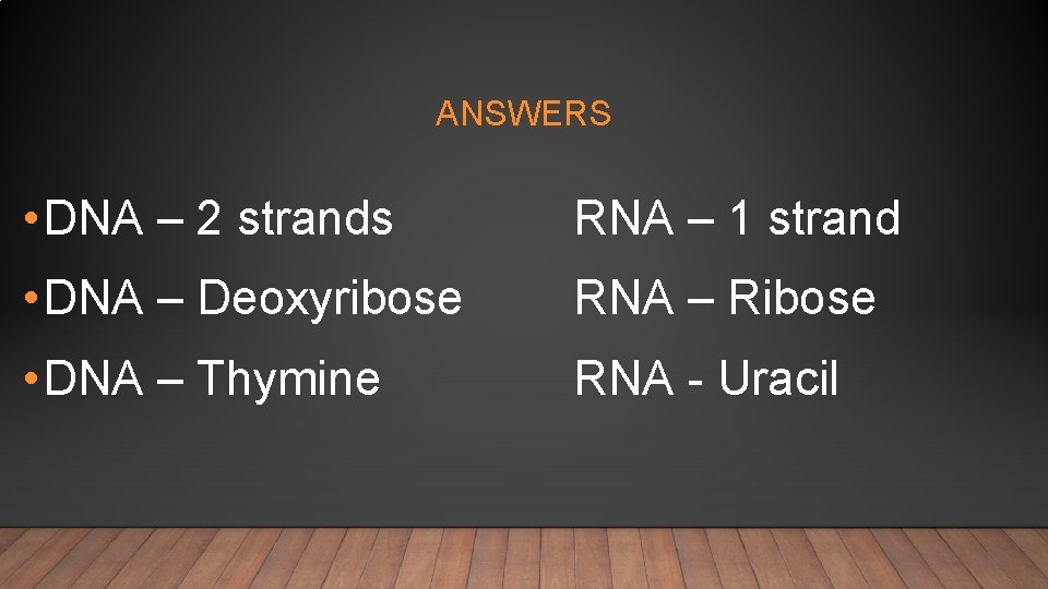 ANSWERS • DNA – 2 strands RNA – 1 strand • DNA – Deoxyribose