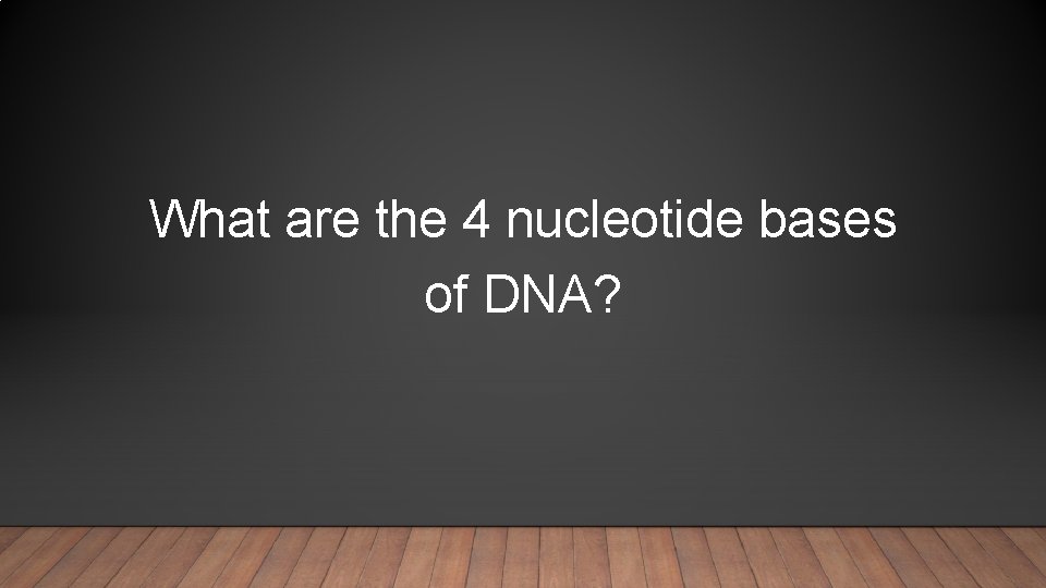 What are the 4 nucleotide bases of DNA? 