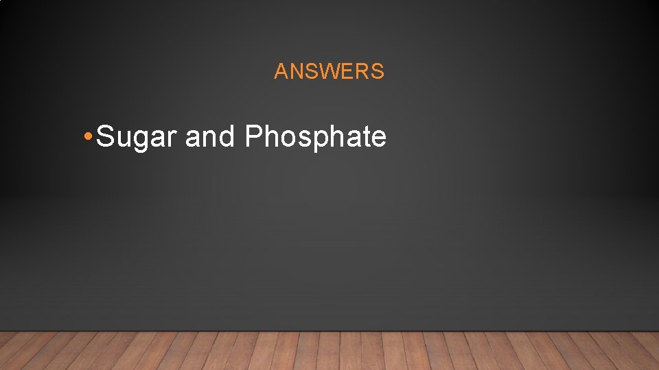 ANSWERS • Sugar and Phosphate 