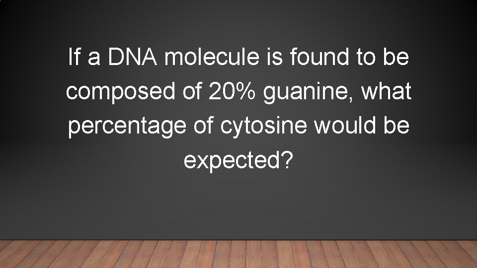 If a DNA molecule is found to be composed of 20% guanine, what percentage