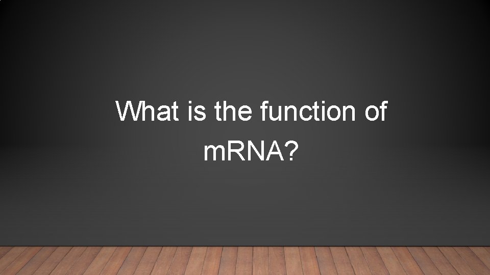 What is the function of m. RNA? 