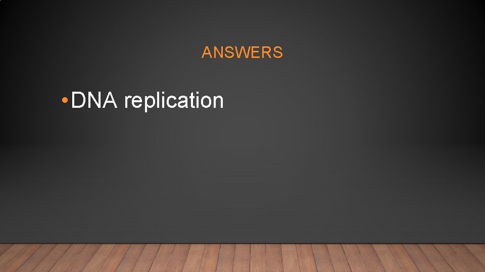 ANSWERS • DNA replication 