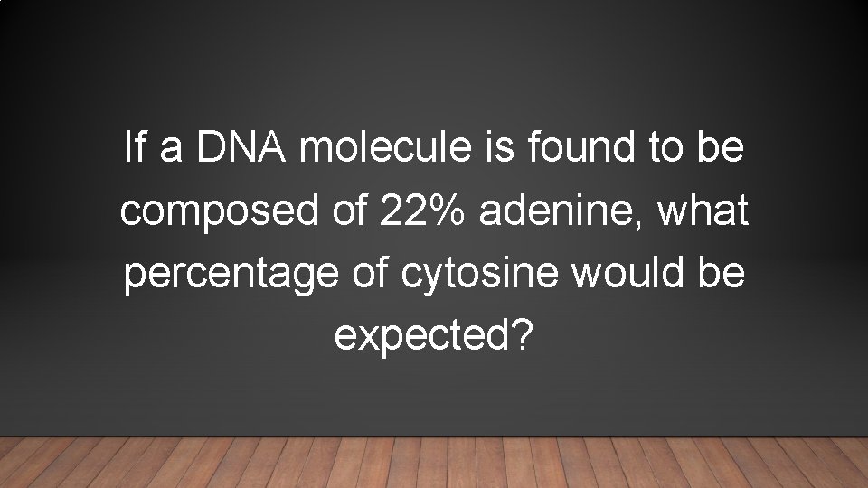 If a DNA molecule is found to be composed of 22% adenine, what percentage