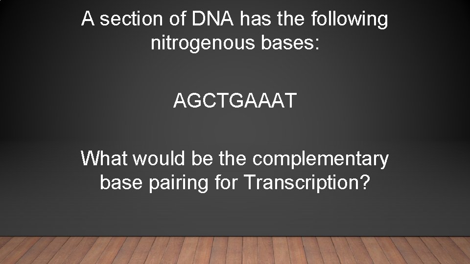 A section of DNA has the following nitrogenous bases: AGCTGAAAT What would be the