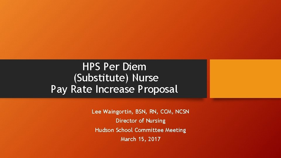 HPS Per Diem (Substitute) Nurse Pay Rate Increase Proposal Lee Waingortin, BSN, RN, CCM,