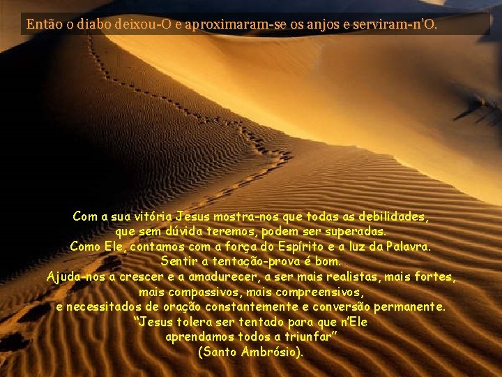 Então o diabo deixou-O e aproximaram-se os anjos e serviram-n’O. Com a sua vitória