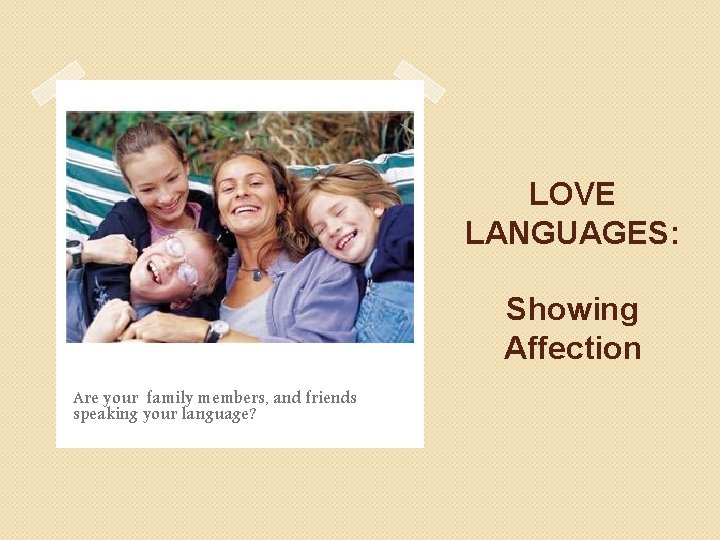 LOVE LANGUAGES: Showing Affection Are your family members, and friends speaking your language? 