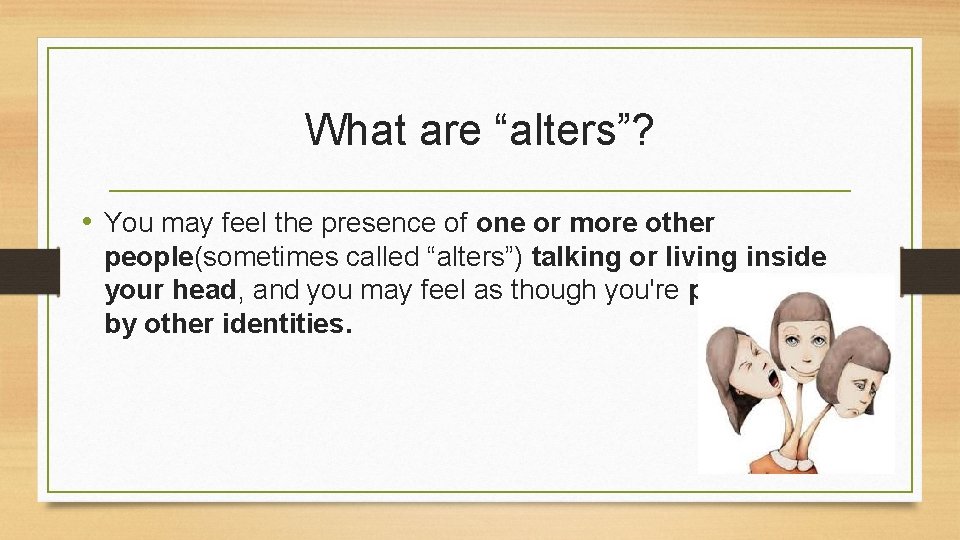 What are “alters”? • You may feel the presence of one or more other