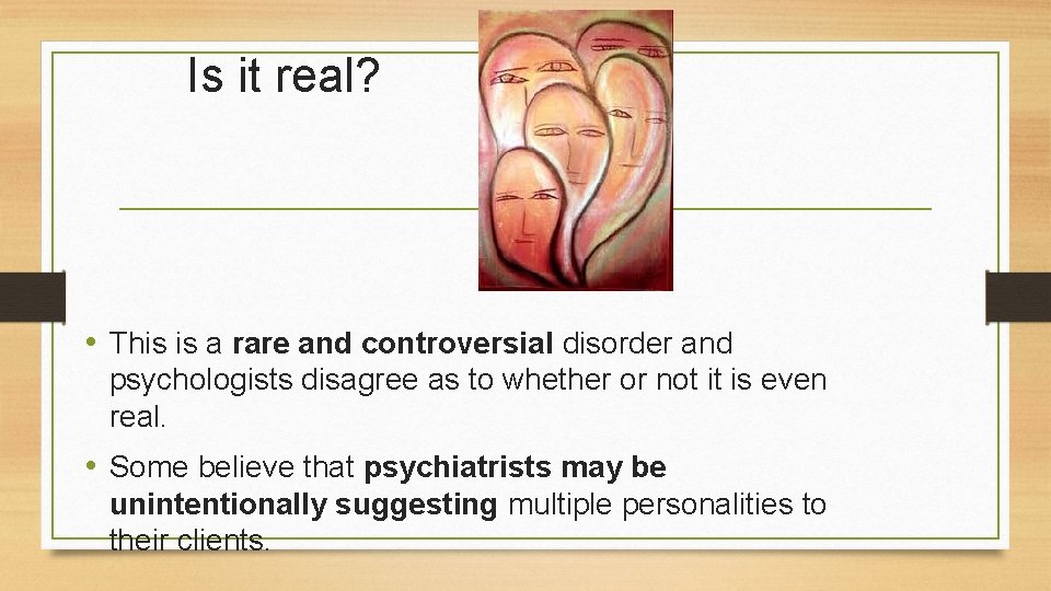 Is it real? • This is a rare and controversial disorder and psychologists disagree