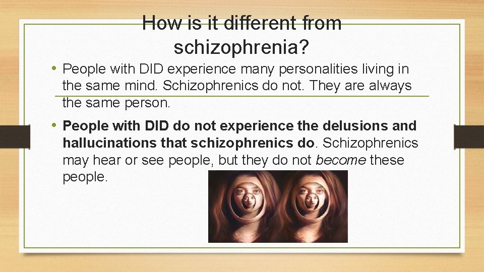 How is it different from schizophrenia? • People with DID experience many personalities living