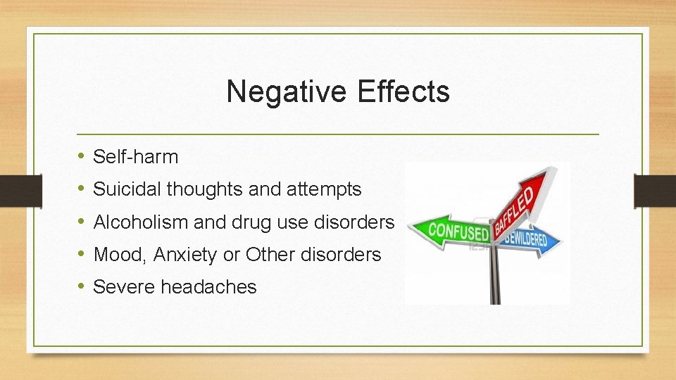 Negative Effects • • • Self-harm Suicidal thoughts and attempts Alcoholism and drug use