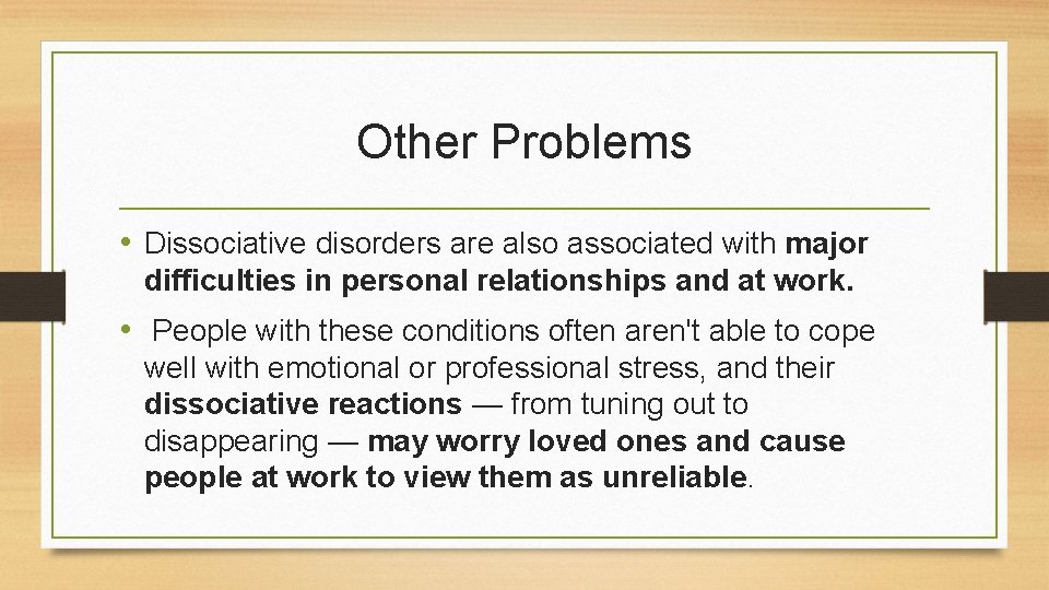Other Problems • Dissociative disorders are also associated with major difficulties in personal relationships