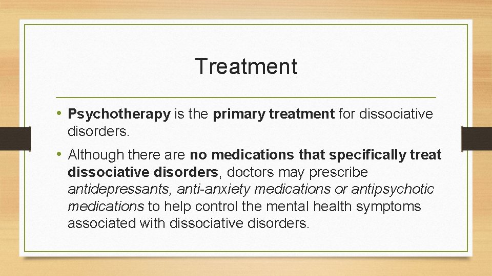 Treatment • Psychotherapy is the primary treatment for dissociative disorders. • Although there are