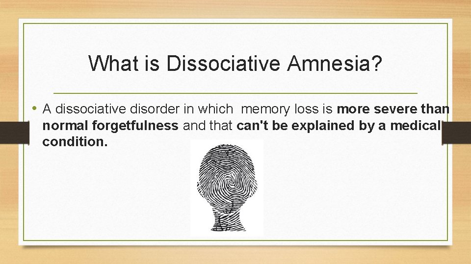 What is Dissociative Amnesia? • A dissociative disorder in which memory loss is more