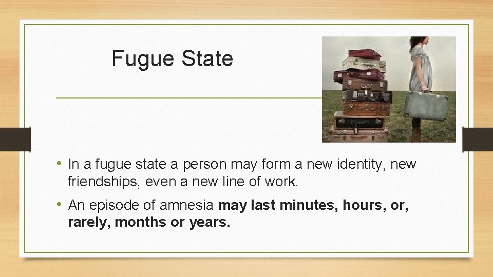 Fugue State • In a fugue state a person may form a new identity,