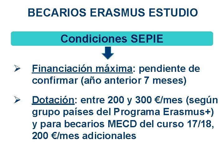 BECARIOS ERASMUS ESTUDIO Condiciones SEPIE Ø Financiación máxima: pendiente de confirmar (año anterior 7
