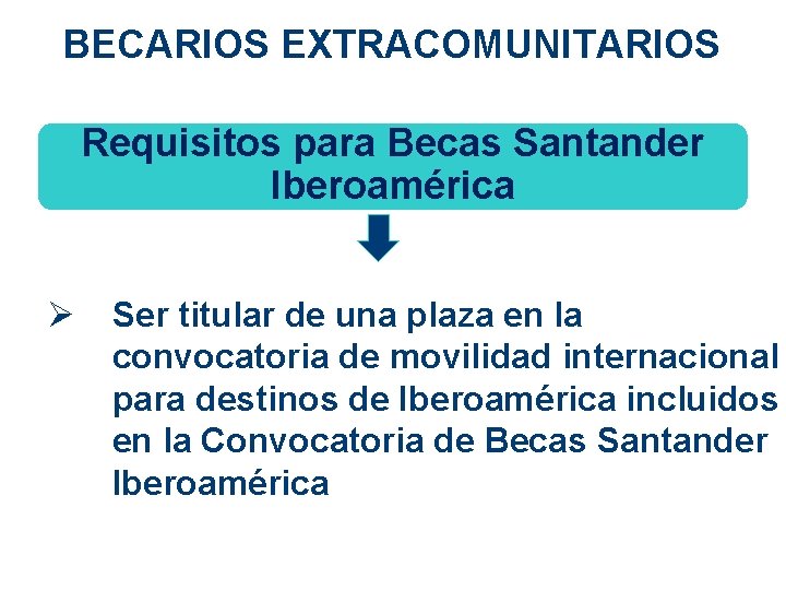 BECARIOS EXTRACOMUNITARIOS Requisitos para Becas Santander Iberoamérica Ø Ser titular de una plaza en