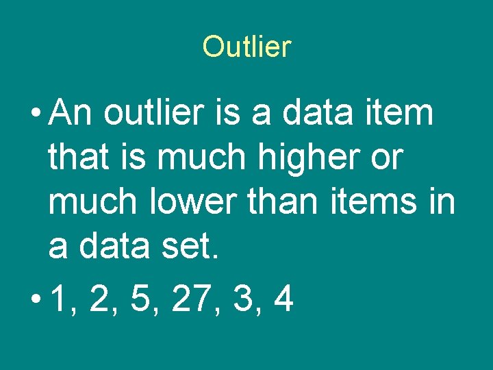 Outlier • An outlier is a data item that is much higher or much