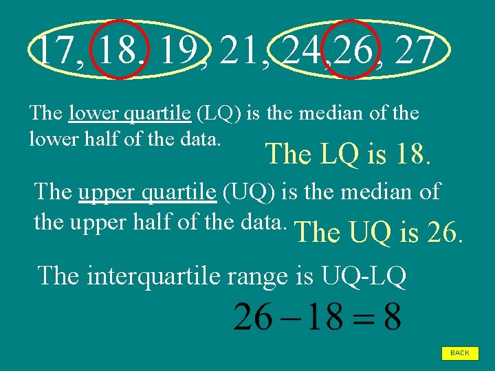 17, 18, 19, 21, 24, 26, 27 The lower quartile (LQ) is the median