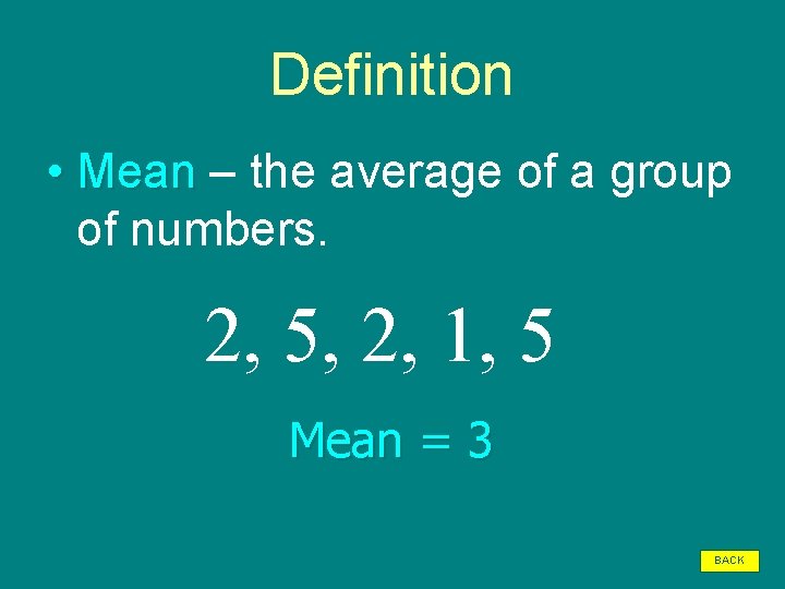 Definition • Mean – the average of a group of numbers. 2, 5, 2,