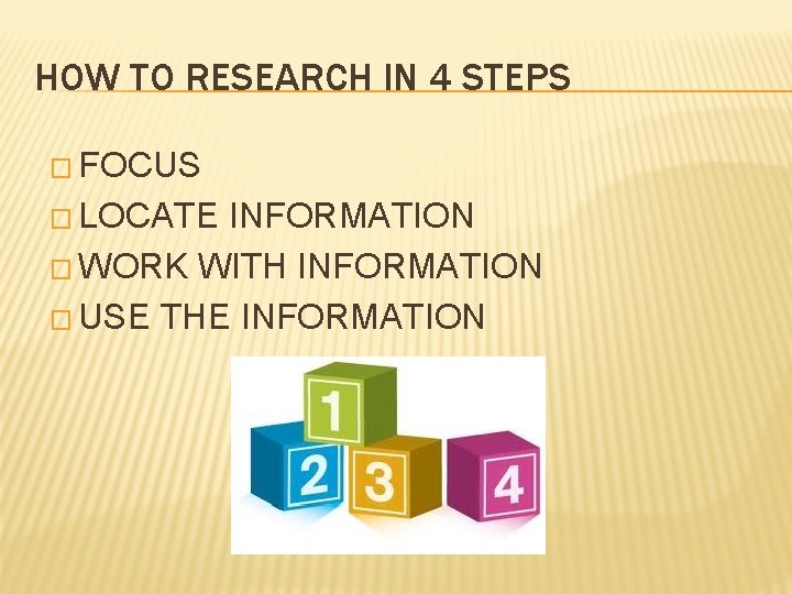 HOW TO RESEARCH IN 4 STEPS � FOCUS � LOCATE INFORMATION � WORK WITH