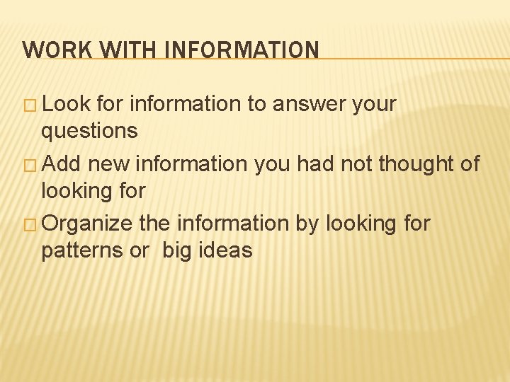 WORK WITH INFORMATION � Look for information to answer your questions � Add new