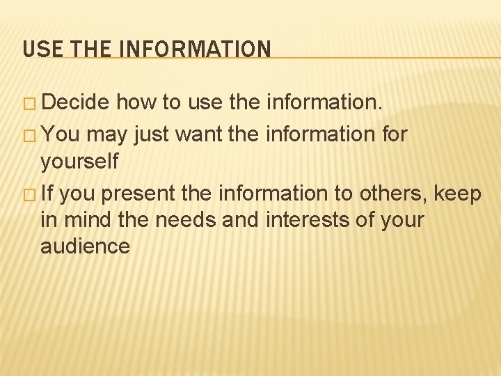 USE THE INFORMATION � Decide how to use the information. � You may just